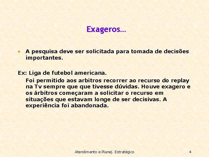 Exageros… • A pesquisa deve ser solicitada para tomada de decisões importantes. Ex: Liga