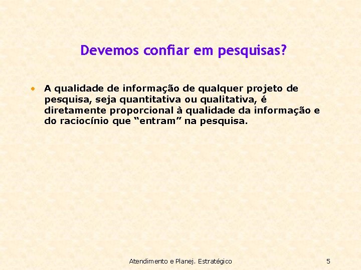 Devemos confiar em pesquisas? • A qualidade de informação de qualquer projeto de pesquisa,