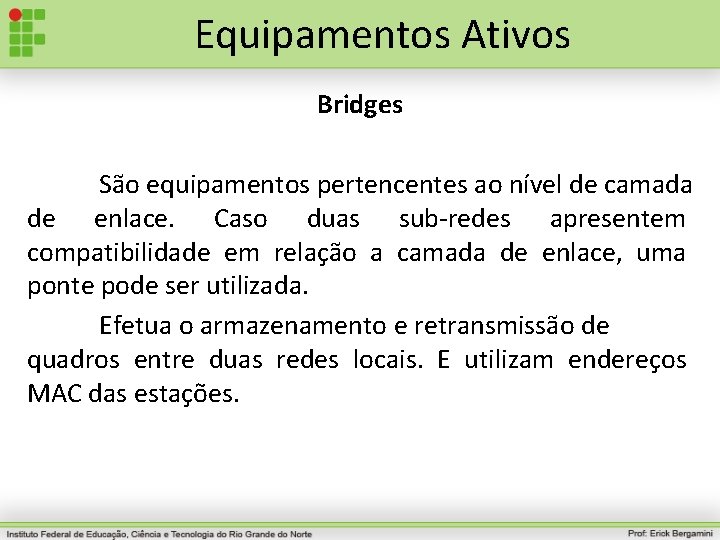 Equipamentos Ativos Bridges São equipamentos pertencentes ao nível de camada de enlace. Caso duas