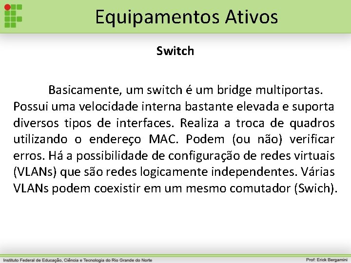 Equipamentos Ativos Switch Basicamente, um switch é um bridge multiportas. Possui uma velocidade interna