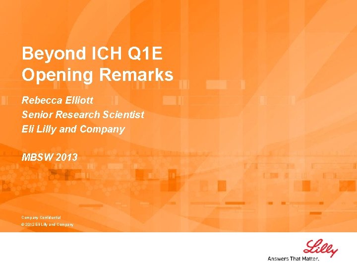 Beyond ICH Q 1 E Opening Remarks Rebecca Elliott Senior Research Scientist Eli Lilly