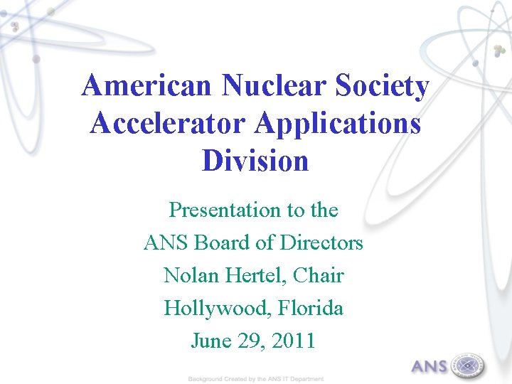 American Nuclear Society Accelerator Applications Division Presentation to the ANS Board of Directors Nolan