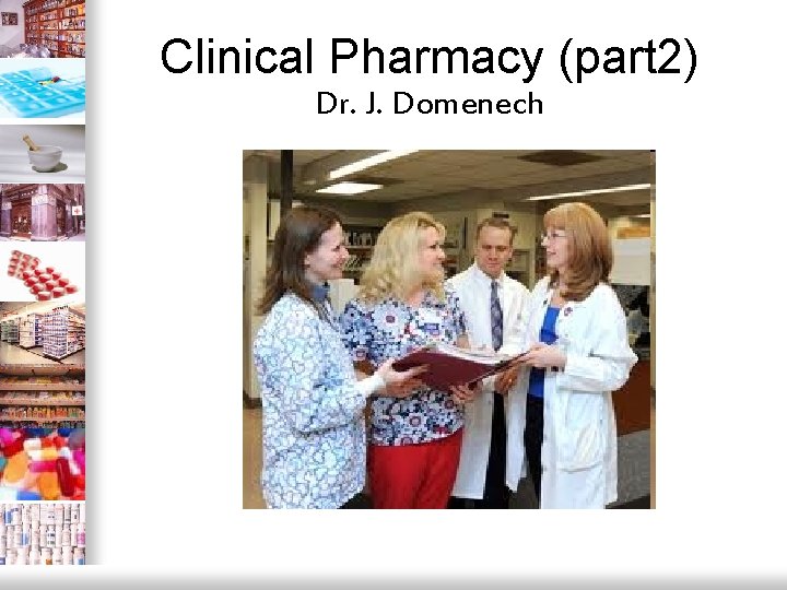 Clinical Pharmacy (part 2) Dr. J. Domenech 