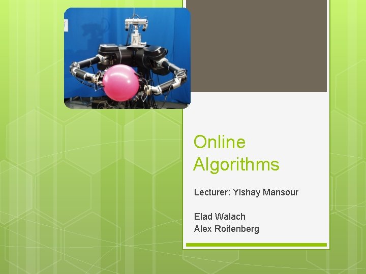 Online Algorithms Lecturer: Yishay Mansour Elad Walach Alex Roitenberg 