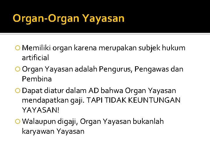 Organ-Organ Yayasan Memiliki organ karena merupakan subjek hukum artificial Organ Yayasan adalah Pengurus, Pengawas