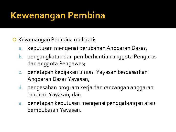 Kewenangan Pembina meliputi: a. keputusan mengenai perubahan Anggaran Dasar; b. pengangkatan dan pemberhentian anggota