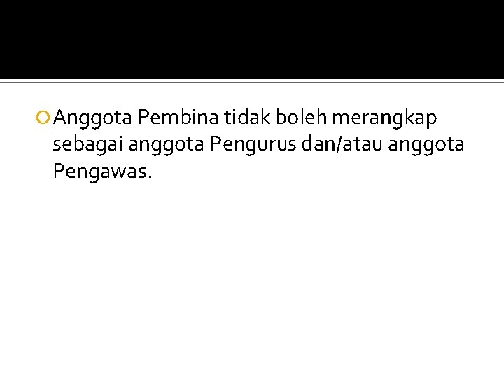  Anggota Pembina tidak boleh merangkap sebagai anggota Pengurus dan/atau anggota Pengawas. 