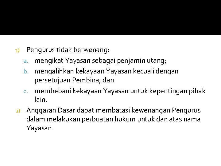 Pengurus tidak berwenang: a. mengikat Yayasan sebagai penjamin utang; b. mengalihkan kekayaan Yayasan kecuali