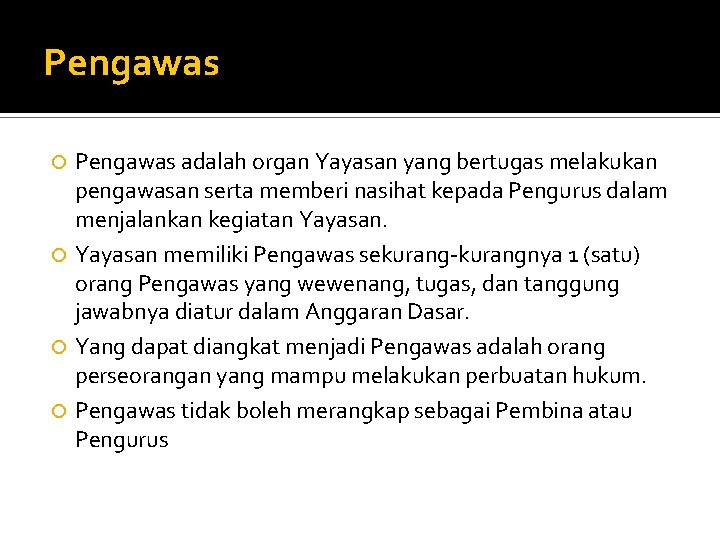 Pengawas adalah organ Yayasan yang bertugas melakukan pengawasan serta memberi nasihat kepada Pengurus dalam