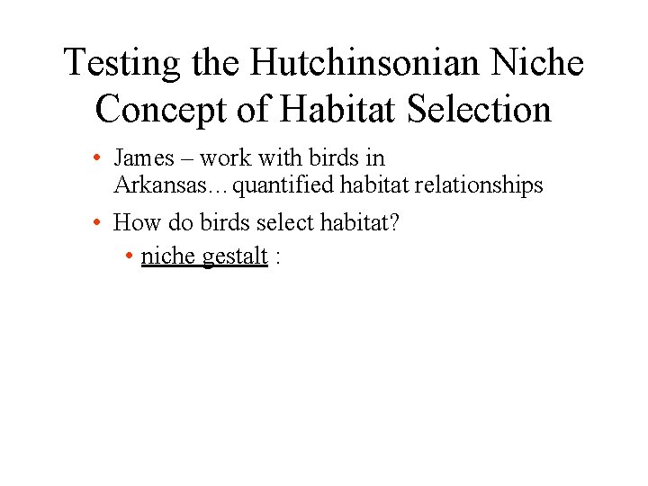 Testing the Hutchinsonian Niche Concept of Habitat Selection • James – work with birds