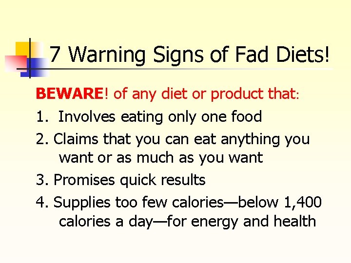 7 Warning Signs of Fad Diets! BEWARE! of any diet or product that: 1.