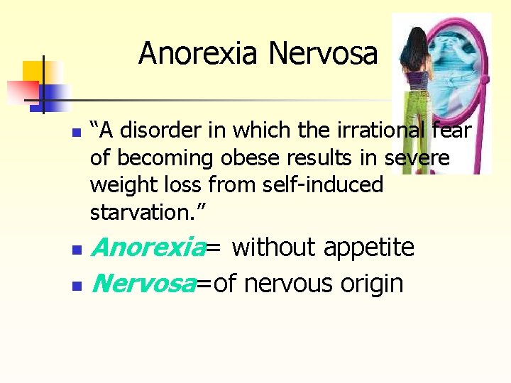 Anorexia Nervosa n “A disorder in which the irrational fear of becoming obese results