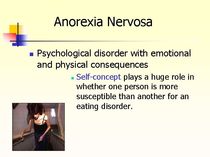 Anorexia Nervosa n Psychological disorder with emotional and physical consequences n Self-concept plays a
