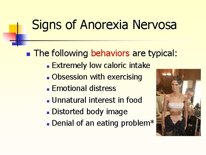 Signs of Anorexia Nervosa n The following behaviors are typical: Extremely low caloric intake