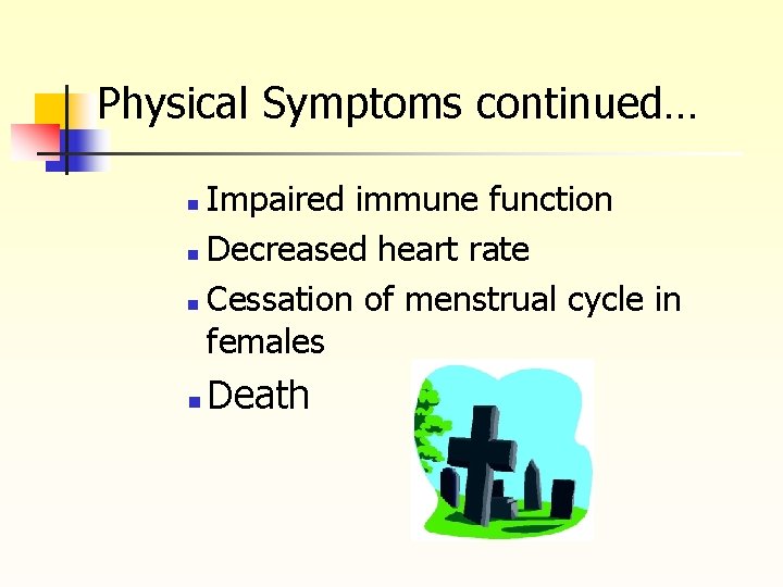 Physical Symptoms continued… Impaired immune function n Decreased heart rate n Cessation of menstrual