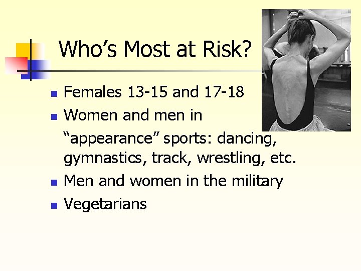 Who’s Most at Risk? n n Females 13 -15 and 17 -18 Women and