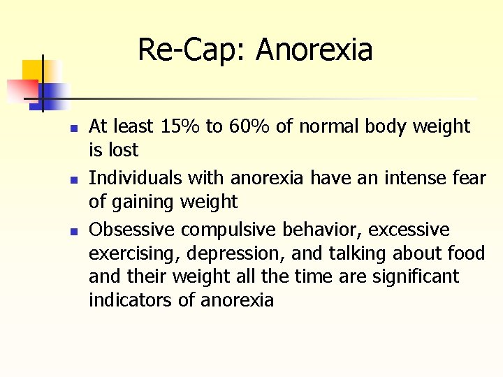 Re-Cap: Anorexia n n n At least 15% to 60% of normal body weight