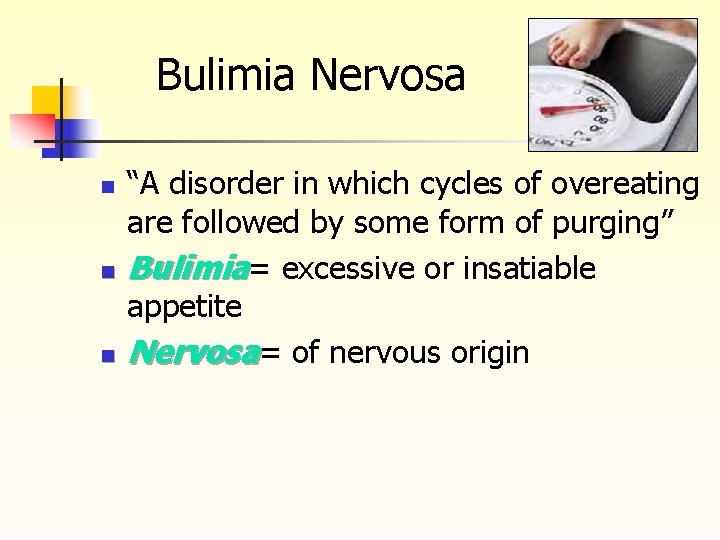 Bulimia Nervosa n n n “A disorder in which cycles of overeating are followed