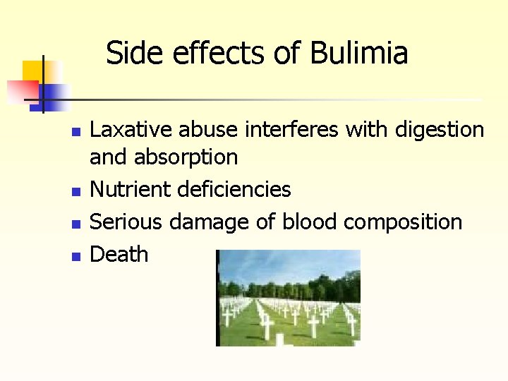 Side effects of Bulimia n n Laxative abuse interferes with digestion and absorption Nutrient