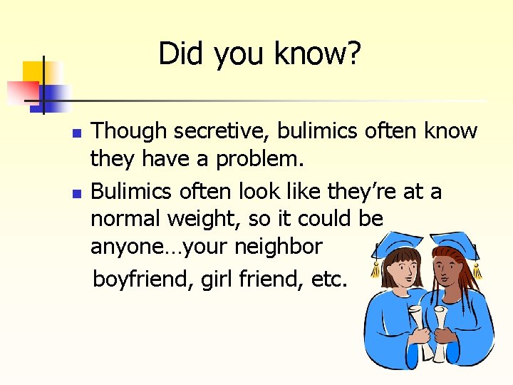Did you know? n n Though secretive, bulimics often know they have a problem.
