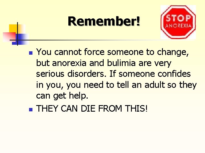 Remember! n n You cannot force someone to change, but anorexia and bulimia are