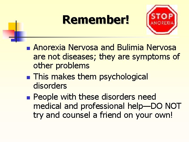 Remember! n n n Anorexia Nervosa and Bulimia Nervosa are not diseases; they are