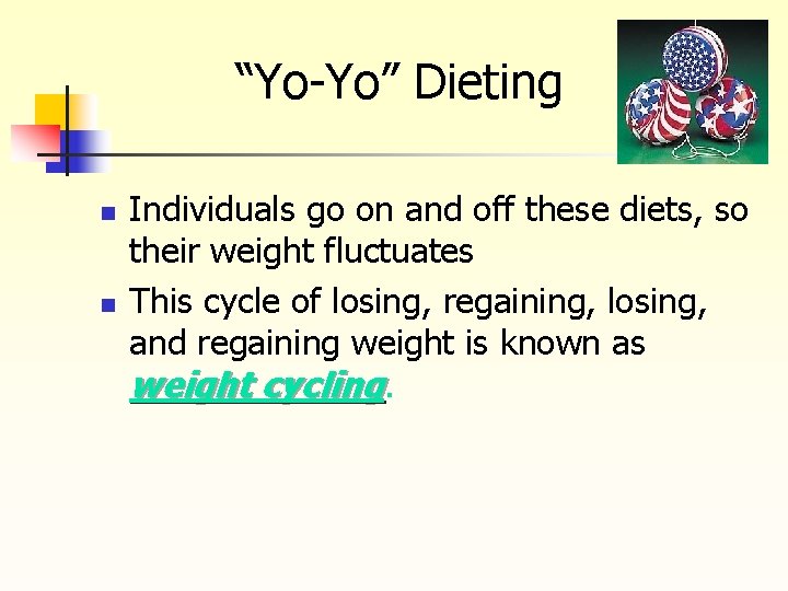 “Yo-Yo” Dieting n n Individuals go on and off these diets, so their weight