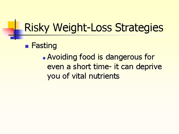 Risky Weight-Loss Strategies n Fasting n Avoiding food is dangerous for even a short
