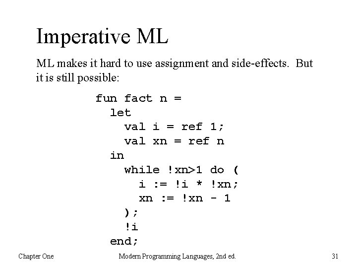 Imperative ML ML makes it hard to use assignment and side-effects. But it is