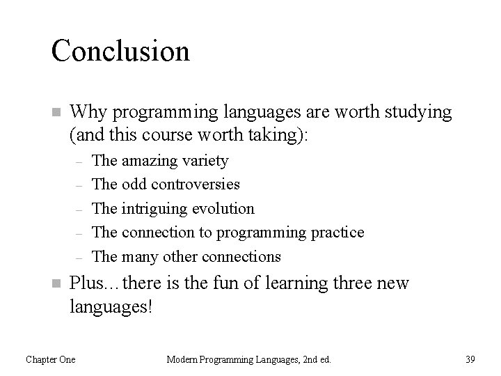 Conclusion n Why programming languages are worth studying (and this course worth taking): –