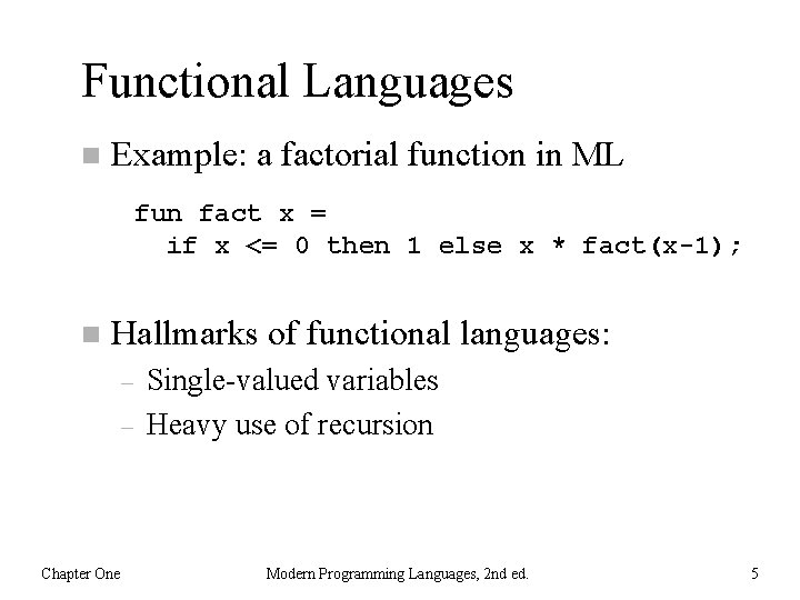 Functional Languages n Example: a factorial function in ML fun fact x = if