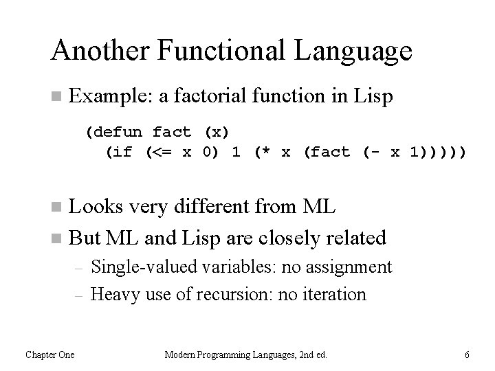 Another Functional Language n Example: a factorial function in Lisp (defun fact (x) (if