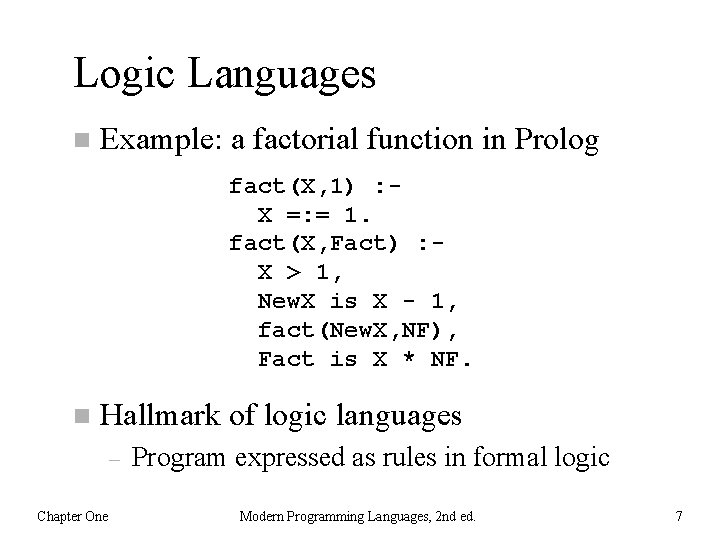 Logic Languages n Example: a factorial function in Prolog fact(X, 1) : X =: