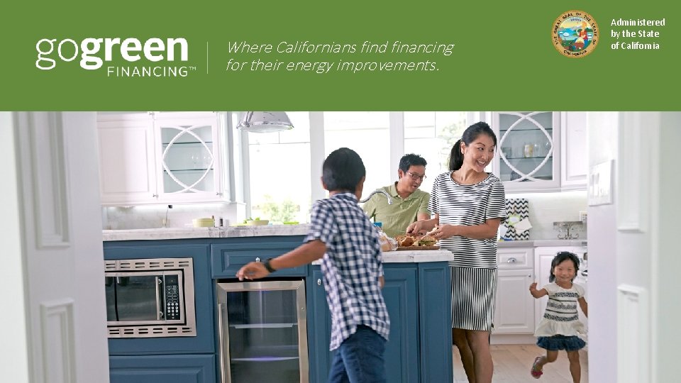 Where Californians find financing for their energy improvements. Administered by the State of California