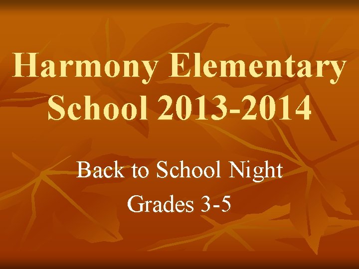 Harmony Elementary School 2013 -2014 Back to School Night Grades 3 -5 