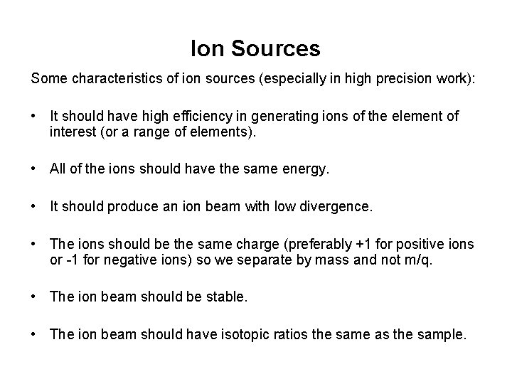 Ion Sources Some characteristics of ion sources (especially in high precision work): • It