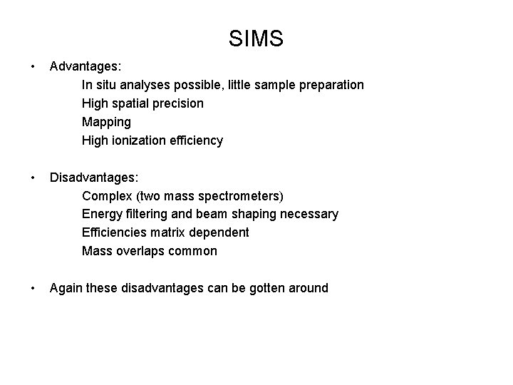 SIMS • Advantages: In situ analyses possible, little sample preparation High spatial precision Mapping