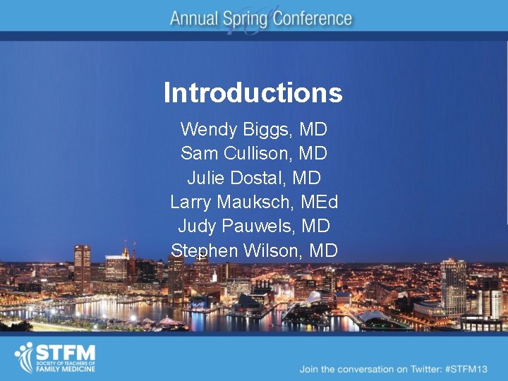 Introductions Wendy Biggs, MD Sam Cullison, MD Julie Dostal, MD Larry Mauksch, MEd Judy