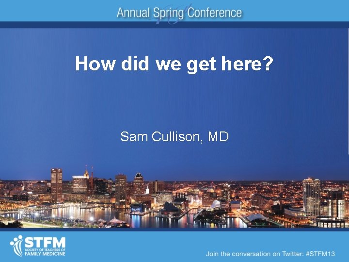 How did we get here? Sam Cullison, MD 