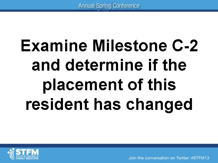 Examine Milestone C-2 and determine if the placement of this resident has changed 