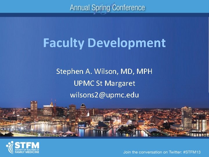 Faculty Development Stephen A. Wilson, MD, MPH UPMC St Margaret wilsons 2@upmc. edu 