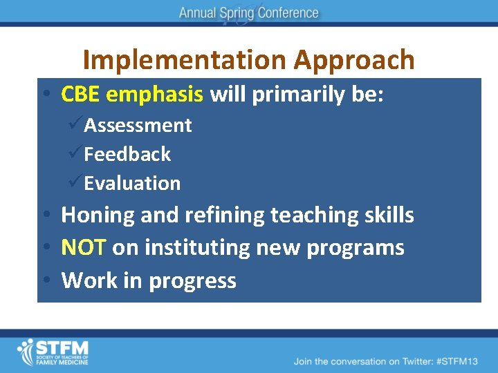 Implementation Approach • CBE emphasis will primarily be: üAssessment üFeedback üEvaluation • Honing and