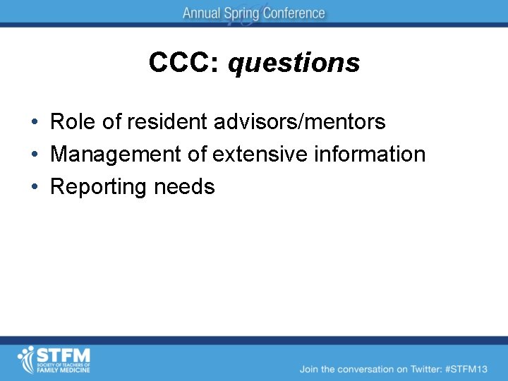 CCC: questions • Role of resident advisors/mentors • Management of extensive information • Reporting