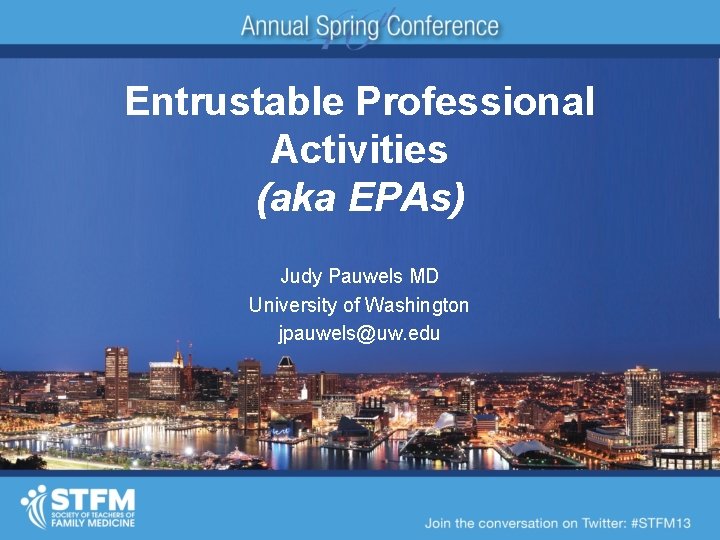 Entrustable Professional Activities (aka EPAs) Judy Pauwels MD University of Washington jpauwels@uw. edu 