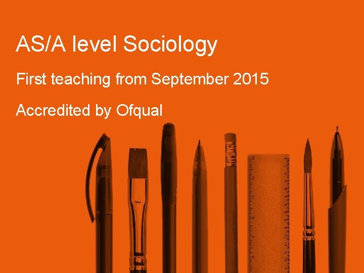 AS/A level Sociology First teaching from September 2015 Accredited by Ofqual 