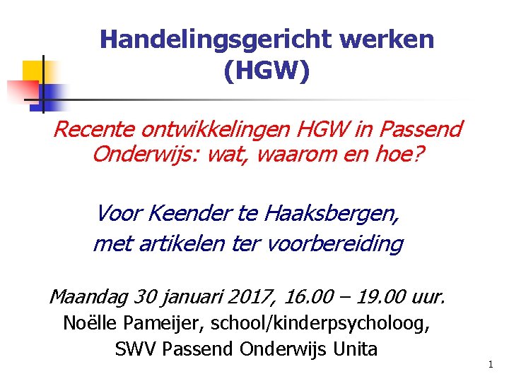 Handelingsgericht werken (HGW) Recente ontwikkelingen HGW in Passend Onderwijs: wat, waarom en hoe? Voor