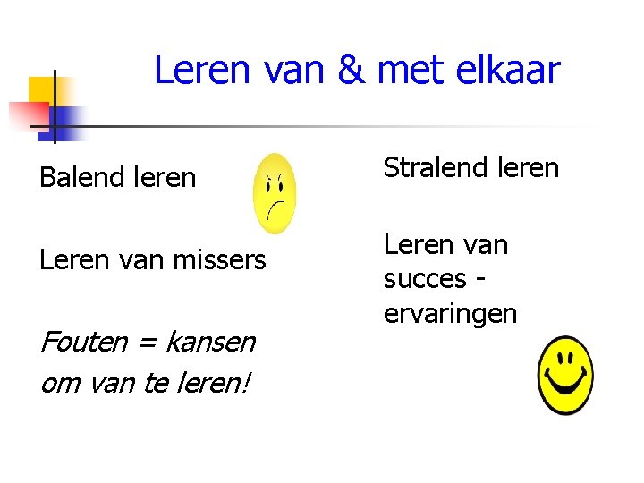 Leren van & met elkaar Balend leren Leren van missers Fouten = kansen om