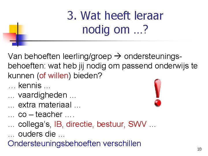 3. Wat heeft leraar nodig om …? Van behoeften leerling/groep ondersteuningsbehoeften: wat heb jij