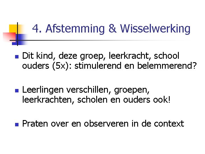 4. Afstemming & Wisselwerking n n n Dit kind, deze groep, leerkracht, school ouders