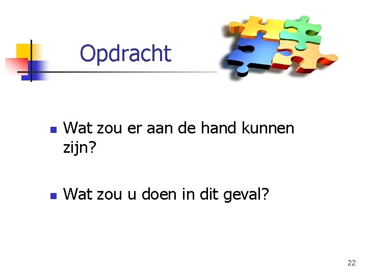 Opdracht n n Wat zou er aan de hand kunnen zijn? Wat zou u